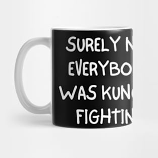 Surely Not Everybody Was Kung Fu Fighting Mug